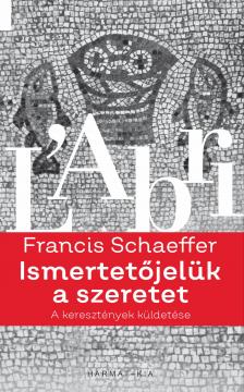 Francis A. Schaeffer - Ismertetőjelük a szeretet - A keresztények küldetése [eKönyv: epub, mobi]