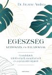 Dr. Ficzere Andrea - Egészség kezdőknek és haladóknak - Gondolatok felelősségről, megelőzésről és a gyógyulás útjairól