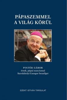 Pápaszemmel a világ körül - Pintér Gábor érsek, pápai nunciussal Szerdahelyi Csongor beszélget