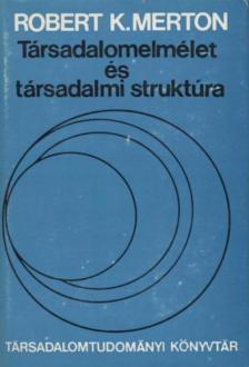 MERTON, ROBERT K. - Társadalomelmélet és társadalmi struktúra [antikvár]