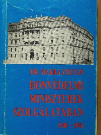 Dr. Makra Zoltán - Honvédelmi miniszterek szolgálatában [antikvár]