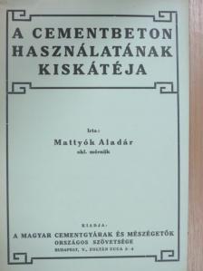 Mattyók Aladár - A cementbeton használatának kiskátéja [antikvár]