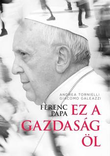 Andrea Tornielli, Giacomo Galeazzi - Ferenc pápa: Ez a gazdaság öl