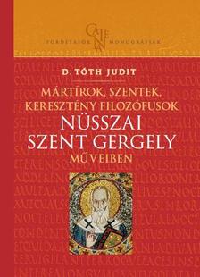 D.Tóth Judit - Mártírok, szentek, keresztény filozófusok Nüsszai Szent Gergely műveiben