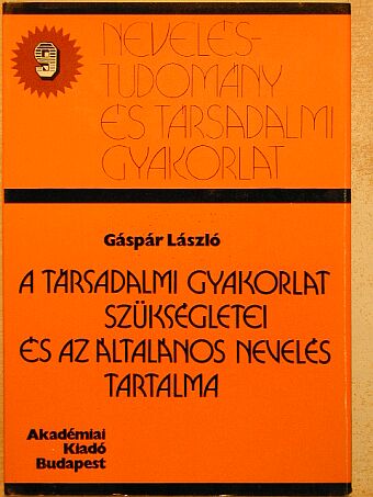Gáspár László - A társadalmi gyakorlat szükségletei és az általános nevelés tartalma [antikvár]
