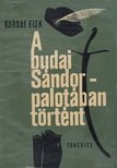 KARSAI ELEK - A Budai Sándor-palotában történt [antikvár]
