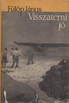 Fülöp János - Visszatérni jó (dedikált) [antikvár]