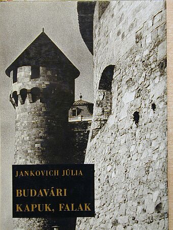 Jankovich Júlia - Budavári kapuk, falak [antikvár]