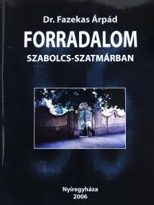 Dr. Fazekas Árpád - Forradalom Szabolcs-Szatmárban (dedikált példány) [antikvár]