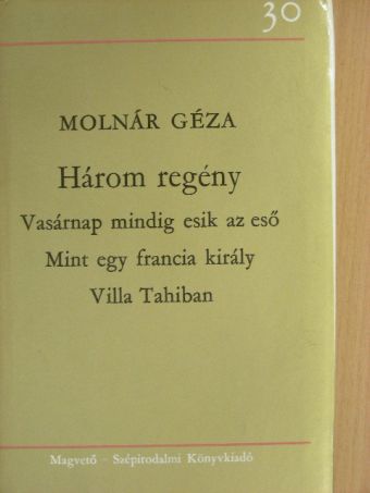 Molnár Géza - Vasárnap mindig esik az eső/Mint egy francia király/Villa Tahiban [antikvár]