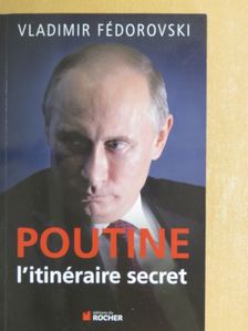 Vladimir Fédorovski - Poutine, l'itinéraire secret [antikvár]