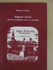 Bencze Imre - Magyari István sárvári prédikátor élete és munkái [antikvár]