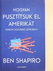 Ben Shapiro - Hogyan pusztítsuk el Amerikát három egyszerű lépésben? [antikvár]