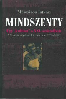 MÉSZÁROS ISTVÁN - Mindszenty - Egy kultusz a XXI. században - A MINDSZENTY-TISZTELET TÖRTÉNETE (1975-2005) [antikvár]