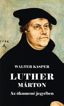 Walter Kasper - Luther Márton Az ökumené jegyében