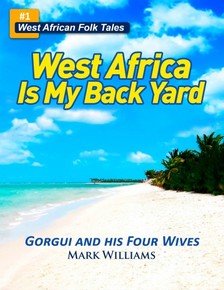 Williams Mark - Gorgui and his Four Wives - A West African Folk Tale re-told (West Africa Is My Back Yard) [eKönyv: epub, mobi]