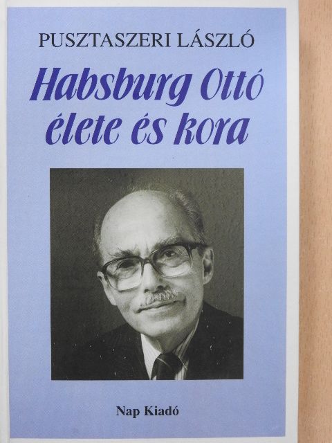 Dr. Pusztaszeri László - Habsburg Ottó élete és kora [antikvár]