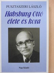 Dr. Pusztaszeri László - Habsburg Ottó élete és kora [antikvár]