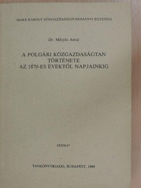 Dr. Mátyás Antal - A polgári közgazdaságtan története az 1870-es évektől napjainkig [antikvár]