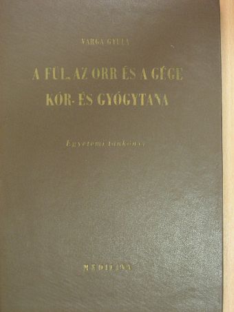 Varga Gyula - A fül, az orr és a gége kór- és gyógytana [antikvár]