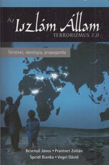 Besenyő János, Prantner Zoltán, Speidl Bianka, Vogel Dávid - Az Iszlám Állam - Terrorizmus 2.0 [antikvár]