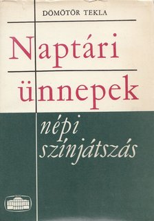 Dömötör Tekla - Naptári ünnepek - népi színjátszás [antikvár]