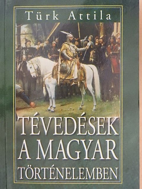 Türk Attila - Tévedések a magyar történelemben [antikvár]