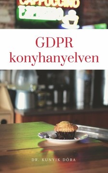 Dóra Dr. Kunyik - GDPR konyhanyelven - Közérthető magyarázat az adatvédelemről kisvállalkozóknak [eKönyv: epub, mobi]