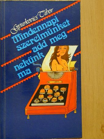 Gyurkovics Tibor - Mindennapi szerelmünket add meg nekünk ma [antikvár]