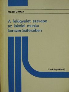 Mezei Gyula - A felügyelet szerepe az iskolai munka korszerűsítésében [antikvár]