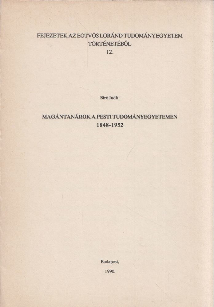 Bíró Judit - Magántanárok a pesti tudományegyetemen 1848-1952 [antikvár]