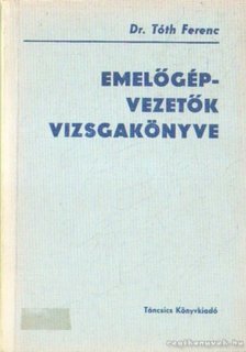 Tóth Ferenc - Emelőgépvezetők vizsgakönyve [antikvár]