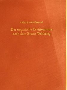 Anikó Kovács-Bertrand - Der ungarische Revisionismus nach dem Ersten Weltkrieg [antikvár]