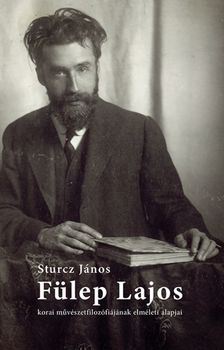 STURCZ JÁNOS - Fülep Lajos korai művészetfilozófiájának elméleti alapjai