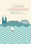 Olga (szerk.) Szederkényi - Utazás a Balatonom körül - Irodalmi palackposta [eKönyv: epub, mobi]