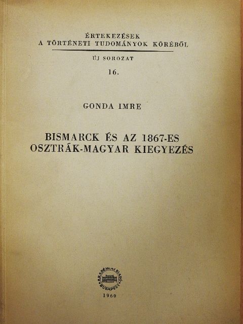 Gonda Imre - Bismarck és az 1867-es osztrák-magyar kiegyezés [antikvár]