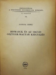 Gonda Imre - Bismarck és az 1867-es osztrák-magyar kiegyezés [antikvár]