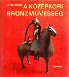 LOVAG ZSUZSA - A középkori bronzművesség emlékei Magyarországon [antikvár]