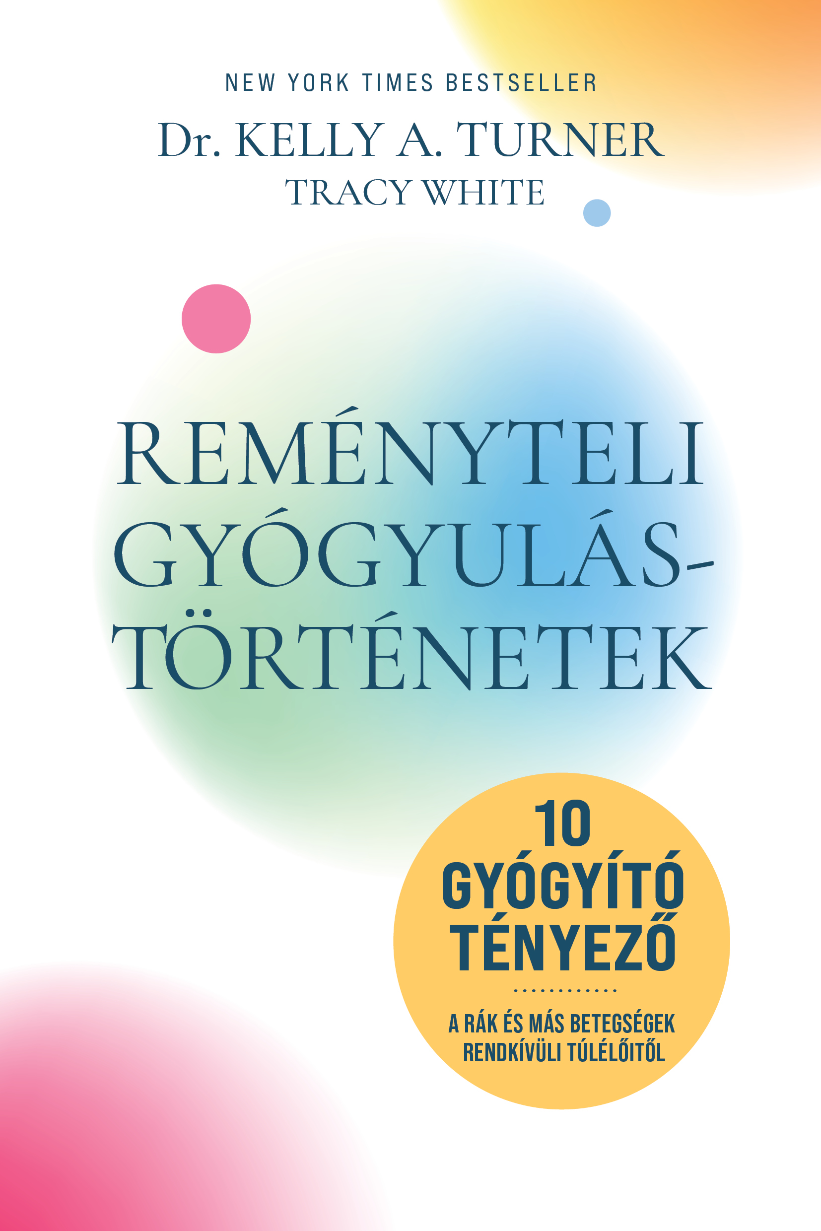 Dr. Kelly A. Turner - Tracy White - Reményteli gyógyulástörténetek