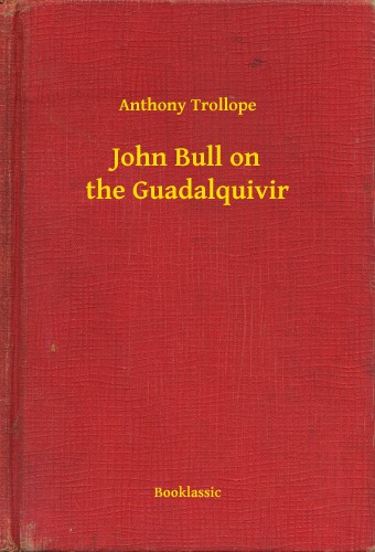 Anthony Trollope - John Bull on the Guadalquivir [eKönyv: epub, mobi]