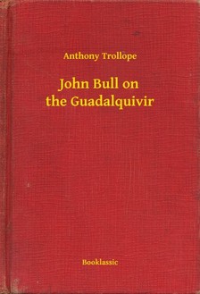 Anthony Trollope - John Bull on the Guadalquivir [eKönyv: epub, mobi]