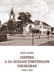 Jobst Ágnes - Csepreg a 20. századi történelem viharában                                 (1900-1960)