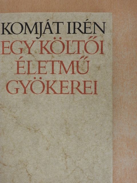 Komját Irén - Egy költői életmű gyökerei [antikvár]