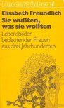 FREUNDLICH, ELISABETH - Sie wussten, was sie wollten - Lebensbilder bedeutender Frauen aus drei Jahrhubderten [antikvár]