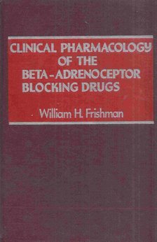William H. Frishman - Clinical Pharmacology of the Beta-Adrenoceptor Blocking Drugs [antikvár]