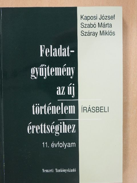 Kaposi József - Feladatgyűjtemény az új történelem érettségihez - Írásbeli/11. évfolyam [antikvár]