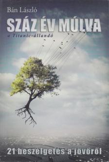 Bán László - Száz év múlva - A Titanic-állandó [antikvár]