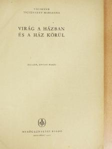 Vécseyné Ticsénszky Marianna - Virág a házban és a ház körül [antikvár]