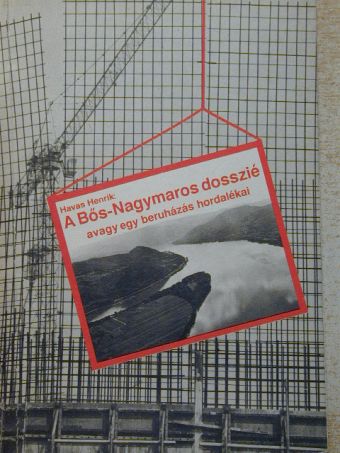 Havas Henrik - A Bős-Nagymaros dosszié avagy egy beruházás hordalékai [antikvár]