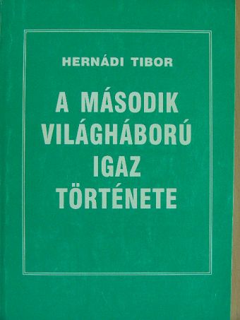 Hernádi Tibor - A második világháború igaz története [antikvár]